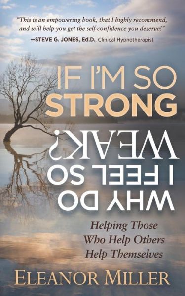 Cover for Eleanor Miller · If I'm So Strong, Why Do I Feel So Weak?: Helping Those Who Help Others Help Themselves (Paperback Book) (2018)