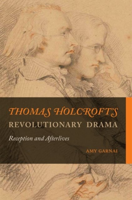 Cover for Amy Garnai · Thomas Holcroft’s Revolutionary Drama: Reception and Afterlives - Transits: Literature, Thought &amp; Culture, 1650-1850 (Paperback Bog) (2023)