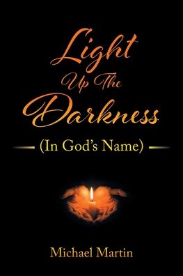 Light Up the Darkness - Michael Martin - Bøker - Christian Faith Publishing, Inc - 9781685177430 - 9. februar 2022