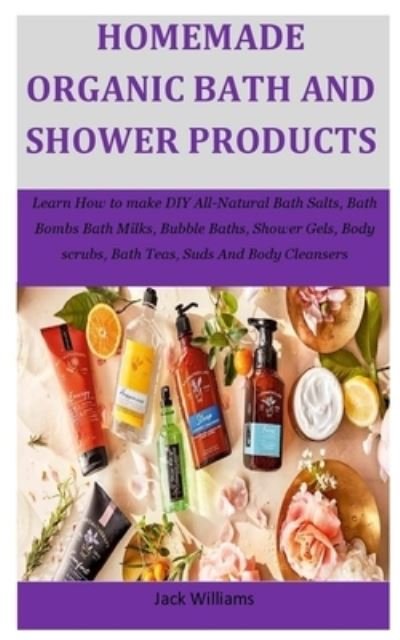 Cover for Jack Williams · Homemade Organic Bath And Shower Products (Paperback Book) (2019)