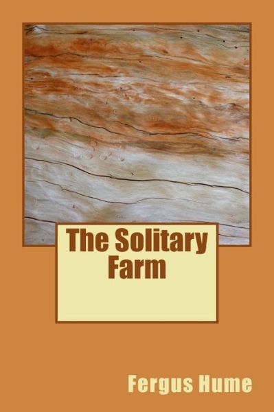 The Solitary Farm - Fergus Hume - Books - Createspace Independent Publishing Platf - 9781718613430 - May 2, 2018