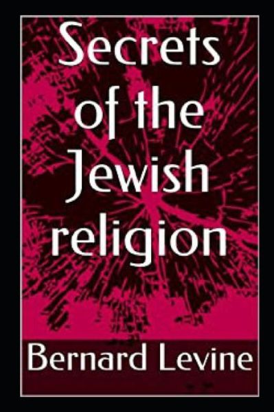 Secrets of the Jewish Religion - Bernard Levine - Books - Independently Published - 9781724090430 - April 1, 2021