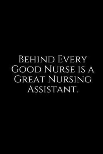 Behind Every Good Nurse Is a Great Nursing Assistant. - Epic Journals - Böcker - Independently Published - 9781730758430 - 1 november 2018