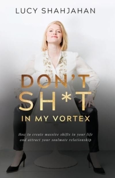 Lucy Shahjahan · Don't Sh*t In My Vortex : How to create massive shifts in your life and attract your soulmate relationship (Paperback Bog) (2020)