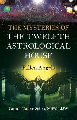 Mysteries of the Twelfth Astrological House, The: Fallen Angels - LISW, Carmen Turner-Schott, MSW, - Books - Collective Ink - 9781780993430 - July 29, 2022