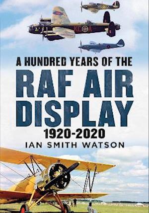 Cover for Ian Smith Watson · A Hundred Years of the RAF Air Display: 1920-2020 (Hardcover Book) (2022)