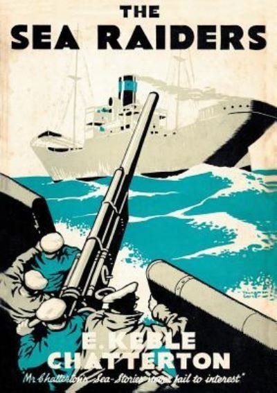 The Sea Raiders - E Keble Chatterton - Kirjat - Naval & Military Press - 9781783314430 - keskiviikko 6. helmikuuta 2019