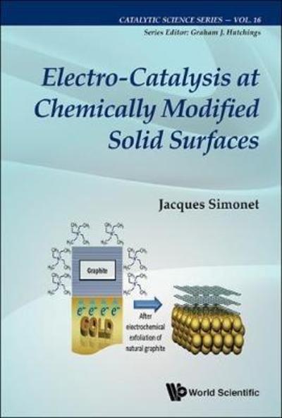 Cover for Simonet, Jacques (Univ De Rennes 1, France) · Electro-catalysis At Chemically Modified Solid Surfaces - Catalytic Science Series (Hardcover Book) (2017)