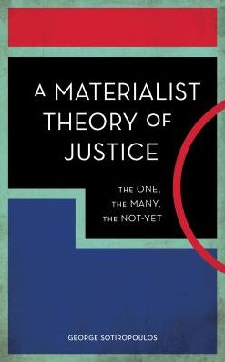 Cover for Sotiropoulos, George, International School of Athens · A Materialist Theory of Justice: The One, the Many, the Not-Yet (Hardcover Book) (2019)