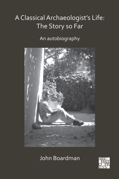 Cover for Sir John Boardman · A Classical Archaeologist’s Life: The Story so Far: An Autobiography - Archaeological Lives (Paperback Book) (2020)