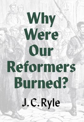 Cover for J C Ryle · Why Were Our Reformers Burned? (Paperback Book) (2022)