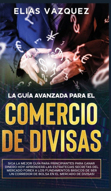 La Guia Avanzada Para el Comercio de Divisas - Elias Vazquez - Böcker - Espanol AC Publishing - 9781800600430 - 21 april 2020