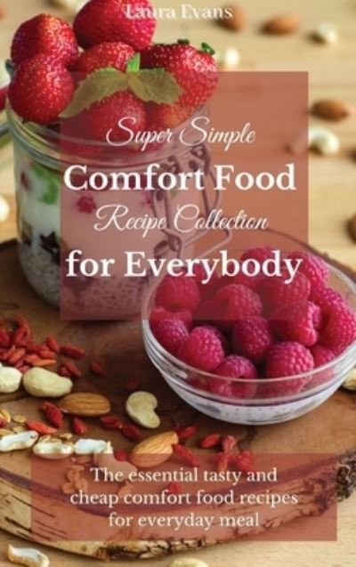 Cover for Laura Evans · Super Simple Comfort Food Recipe Collection for Everybody (Hardcover Book) (2021)