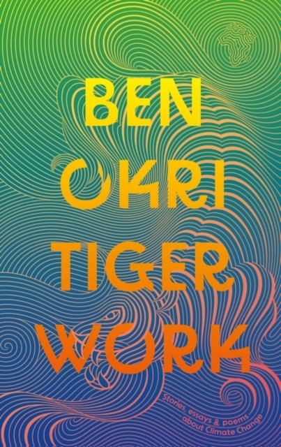 Cover for Ben Okri · Tiger Work (Gebundenes Buch) (2023)