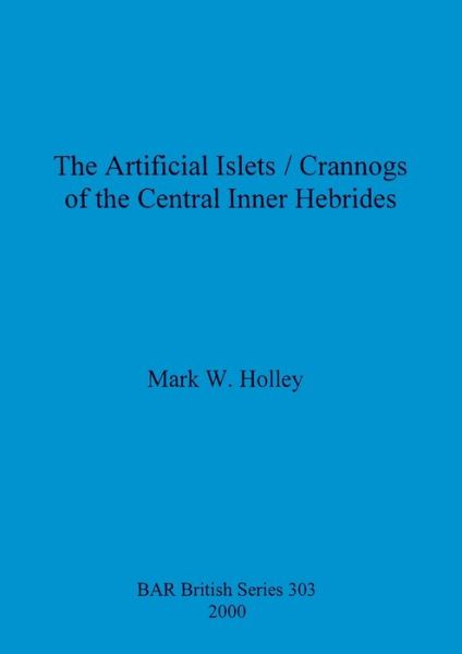 Cover for Mark W Holley · The Artificial Islets / Crannogs of the Central Inner Hebrides (Paperback Book) (2000)