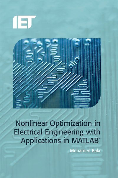 Nonlinear Optimization in Electrical Engineering with Applications in Matlab - Computing and Networks - Mohamed Bakr - Boeken - Institution of Engineering and Technolog - 9781849195430 - 9 september 2013