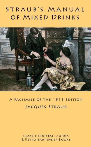 Cover for Jacques Straub · Straub's Manual of Mixed Drinks: a Facsimile of the 1913 Edition (Classic Cocktail Guides and Retro Bartender Books) (Paperback Book) (2014)