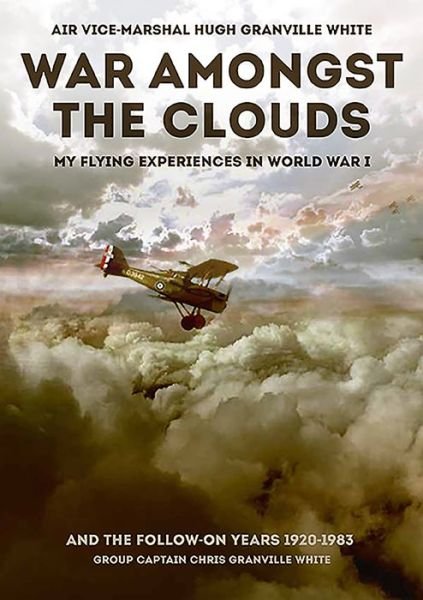 Cover for Hugh Granville White · War Amongst the Clouds: My Flying Experiences in World War I and the Follow-On Years (Gebundenes Buch) (2019)