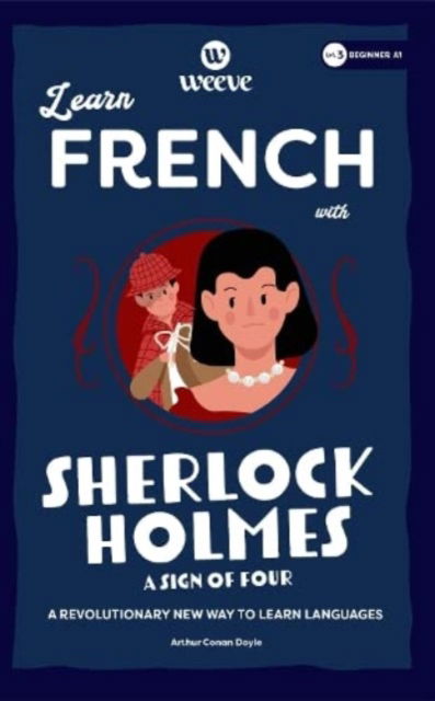 Learn French with Sherlock Holmes A Sign Of Four : A Beginner Weeve : 2 - Sir Arthur Conan Coyle - Bøger - Weeve Languages - 9781915160430 - 30. april 2022