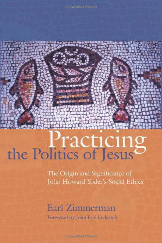 Cover for Earl Zimmerman · Practicing the Politics of Jesus: the Origin and Significance of John Howard Yoder's Social Ethics (The C. Henry Smith Series) (Taschenbuch) (2007)