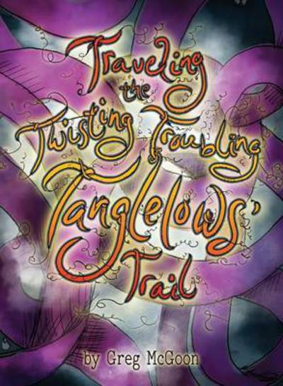 Cover for Greg McGoon · Traveling the Twisting Troubling Tanglelows' Trail (Hardcover Book) (2016)