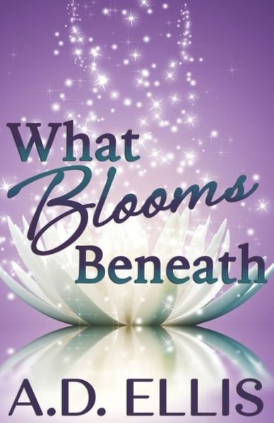 Cover for A D Ellis · What Blooms Beneath (Pocketbok) (2019)