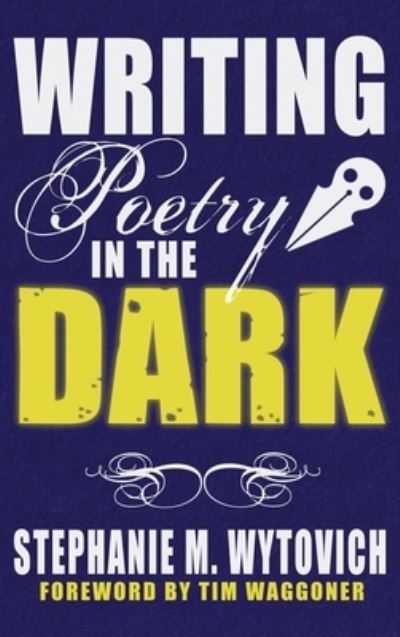 Writing Poetry in the Dark - Stephanie Wytovich - Books - Raw Dog Screaming Press - 9781947879430 - October 18, 2022