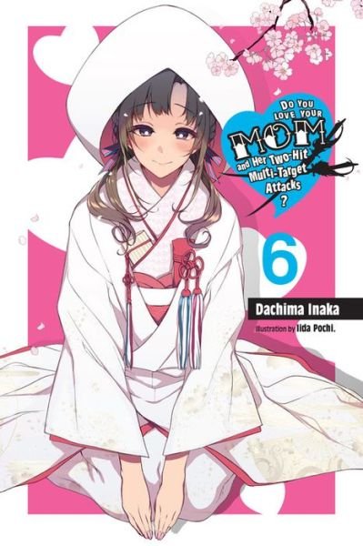 Cover for Dachima Inaka · Do You Love Your Mom and Her Two-Hit Multi-Target Attacks?, Vol. 6 (light novel) - LOVE MOM &amp; 2 HIT MULTI TARGET ATTACKS LIGHT NOVEL SC (Paperback Book) (2020)