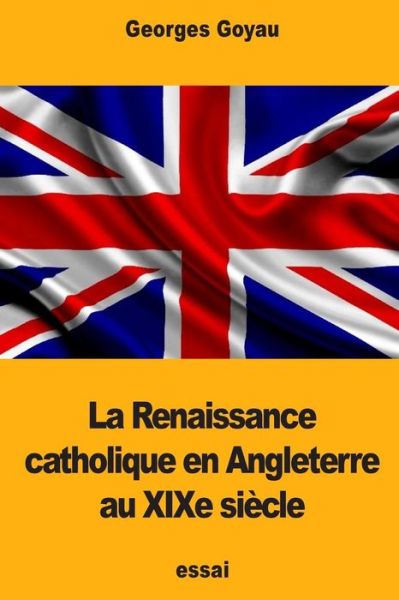 Cover for Georges Goyau · La Renaissance catholique en Angleterre au XIXe siecle (Paperback Book) (2017)