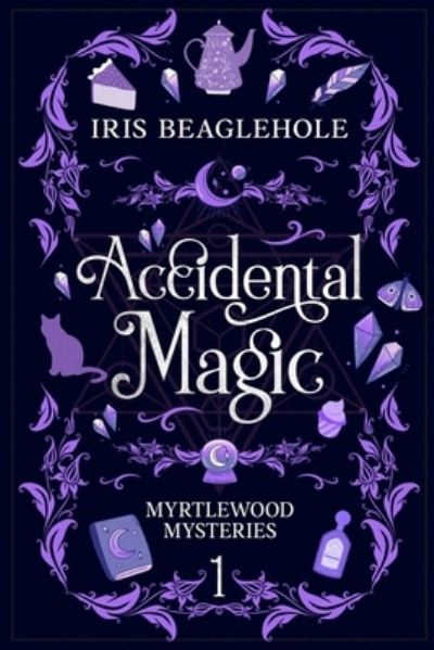 Cover for Iris Beaglehole · Accidental Magic: Myrtlewood Mysteries Book 1 (Paperback Book) (2023)