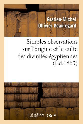 Cover for Ollivier-beauregard-g-m · Simples Observations Sur L'origine et Le Culte Des Divinites Egyptiennes (Paperback Book) [French edition] (2013)