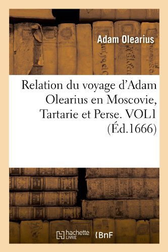 Adam Olearius · Relation Du Voyage d'Adam Olearius En Moscovie, Tartarie Et Perse. Vol1 (Ed.1666) - Histoire (Paperback Book) [1666 edition] (2012)
