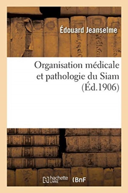 Cover for Édouard Jeanselme · Organisation Medicale Et Pathologie Du Siam (Paperback Book) (2018)