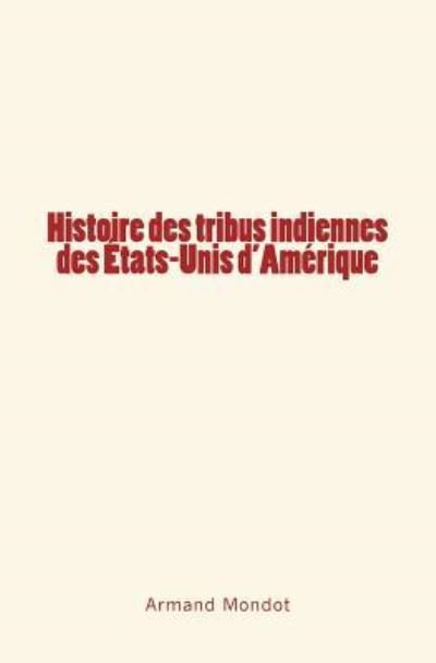 Cover for Armand Mondot · Histoire des tribus indiennes des Etats-Unis d'Amerique (Paperback Book) (2017)