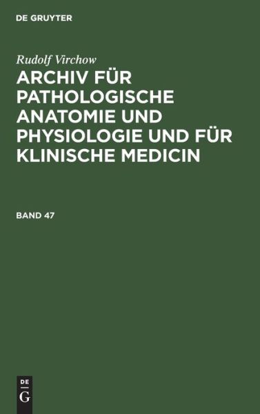 Rudolf Virchow Archiv Für Pathologische Anatomie Und Physiologie Und Für Klinische Medicin. Band 47 - Rudolf Virchow - Bücher - de Gruyter - 9783112392430 - 13. Dezember 1901