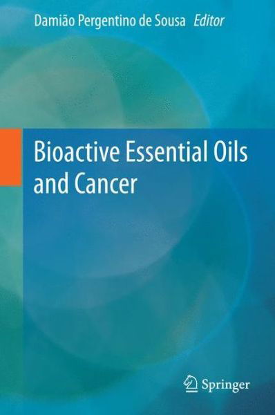 Damiao Pergentino De Sousa · Bioactive Essential Oils and Cancer (Hardcover Book) [1st ed. 2015 edition] (2015)