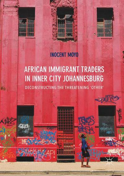 Cover for Inocent Moyo · African Immigrant Traders in Inner City Johannesburg: Deconstructing the Threatening 'Other' (Hardcover Book) [1st ed. 2017 edition] (2017)