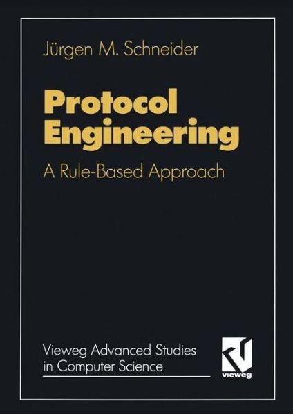 Cover for Jurgen Schneider · Protocol Engineering: a Rule-based Approach - Vieweg Advances Studies in Computer Science (Paperback Book) [German, 1992 edition] (1992)