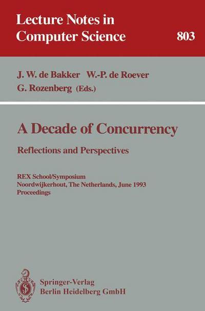 Cover for J W De Bakker · A Decade of Concurrency: Reflections and Perspectives - Rex School / Symposium, Noordwijkerhout, the Netherlands, June 1-4, 1993 - Proceedings - Lecture Notes in Computer Science (Paperback Book) (1994)