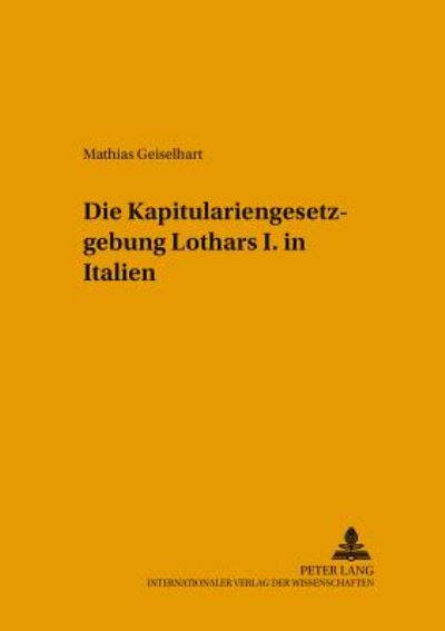 Cover for Mathias Geiselhart · Die Kapitulariengesetzgebung Lothars I. in Italien - Freiburger Beitraege Zur Mittelalterlichen Geschichte (Paperback Book) [German edition] (2002)