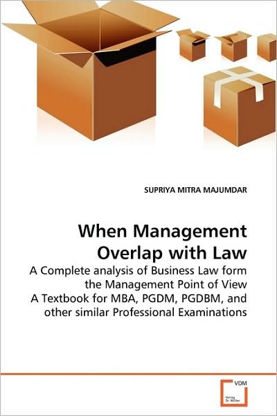 When Management Overlap with Law: a Complete Analysis of Business Law Form the Management Point of View a Textbook for Mba, Pgdm, Pgdbm, and Other Similar Professional Examinations - Supriya Mitra Majumdar - Books - VDM Verlag Dr. Müller - 9783639268430 - June 16, 2010
