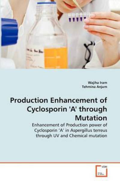Cover for Tehmina Anjum · Production Enhancement of Cyclosporin 'a' Through Mutation: Enhancement of Production Power of Cyclosporin 'a' in Aspergillus Terreus Through Uv and Chemical Mutation (Taschenbuch) (2011)