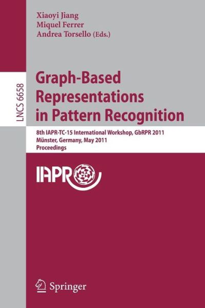 Graph-Based Representations in Pattern Recognition: 8th IAPR-TC-15 International Workshop, GbRPR 2011, Munster, Germany, May 18-20, 2011, Proceedings - Image Processing, Computer Vision, Pattern Recognition, and Graphics - Xiaoyi Jiang - Książki - Springer-Verlag Berlin and Heidelberg Gm - 9783642208430 - 10 maja 2011