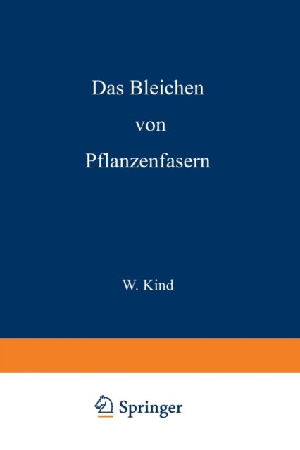 Cover for W Kind · Das Bleichen Der Pflanzenfasern (Paperback Book) [3rd 3. Aufl. 1932. Softcover Reprint of the Origin edition] (1932)
