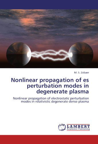 Cover for M. S. Zobaer · Nonlinear Propagation of Es Perturbation Modes in Degenerate Plasma: Nonlinear Propagation of Electrostatic Perturbation Modes in Relativistic Degenerate Dense Plasma (Paperback Book) (2012)