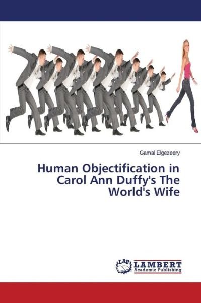 Cover for Gamal Elgezeery · Human Objectification in Carol Ann Duffy's the World's Wife (Paperback Book) (2014)