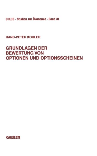 Cover for Kohler, Hans-Peter (Max Planck Institute for Demographic Research) · Grundlagen Der Bewertung Von Optionen Und Optionsscheinen: Darstellung Und Anwendung Der Modelle Von Boness, Black-Scholes, Galai-Schneller Und Schulz-Trautmann-Fischer - Oikos Studien Zur OEkonomie (Paperback Book) [1992 edition] (2012)