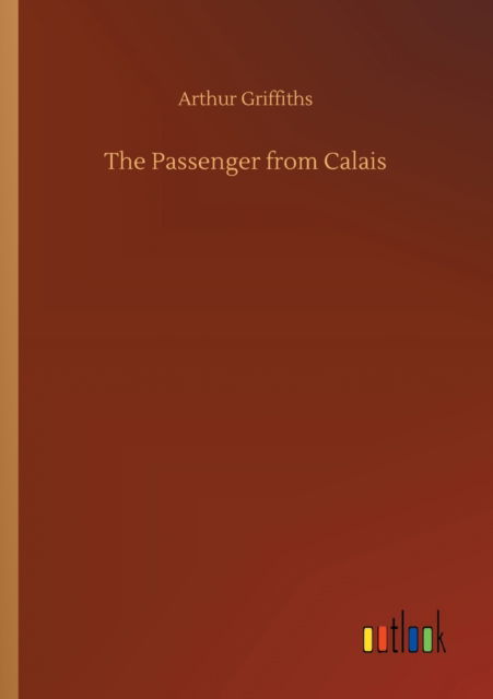 Cover for Arthur Griffiths · The Passenger from Calais (Pocketbok) (2020)