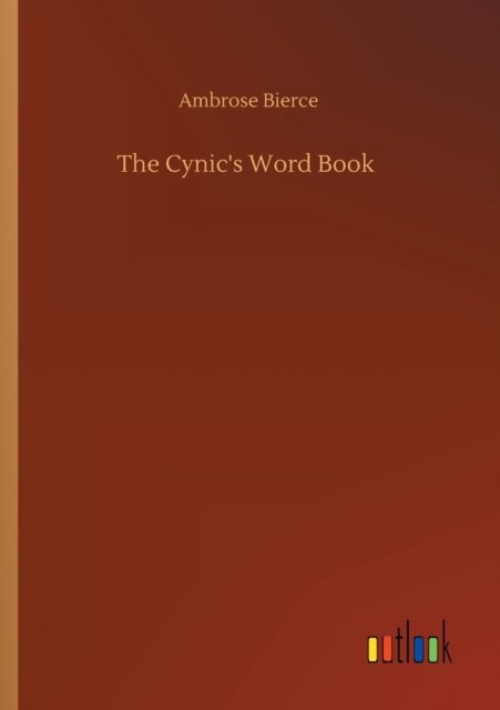 The Cynic's Word Book - Ambrose Bierce - Bøger - Outlook Verlag - 9783752338430 - 25. juli 2020