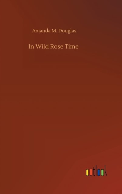Cover for Amanda M Douglas · In Wild Rose Time (Hardcover Book) (2020)